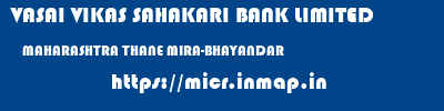 VASAI VIKAS SAHAKARI BANK LIMITED  MAHARASHTRA THANE MIRA-BHAYANDAR   micr code